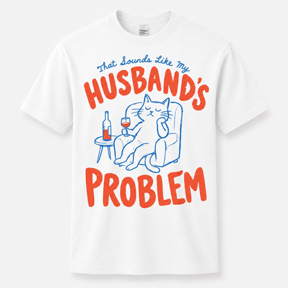 That Sounds Like My Husband's Problem Shirt