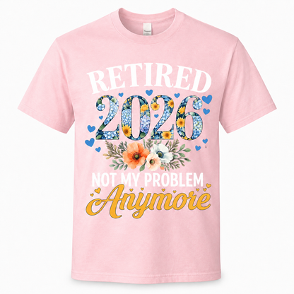 Retired 2026 Not My Problem Anymore Shirt