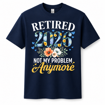 Retired 2026 Not My Problem Anymore Shirt