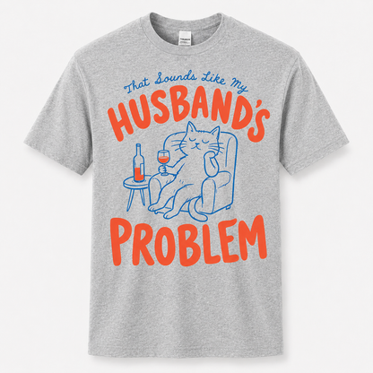 That Sounds Like My Husband's Problem Shirt