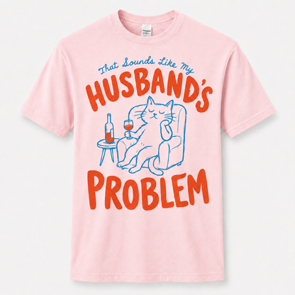 That Sounds Like My Husband's Problem Shirt