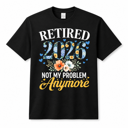 Retired 2026 Not My Problem Anymore Shirt